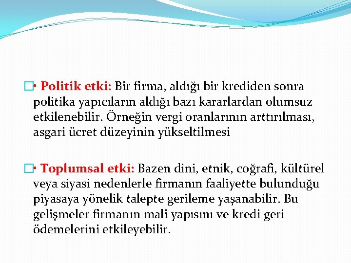 � • Politik etki: Bir firma, aldığı bir krediden sonra politika yapıcıların aldığı bazı