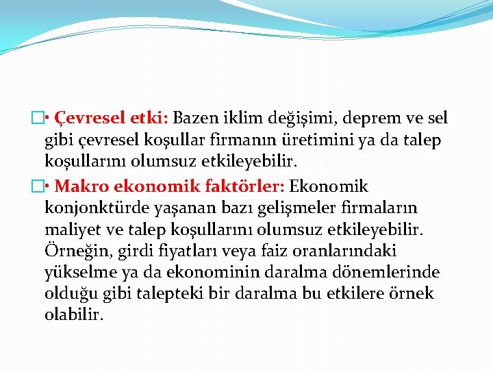 � • Çevresel etki: Bazen iklim değişimi, deprem ve sel gibi çevresel koşullar firmanın