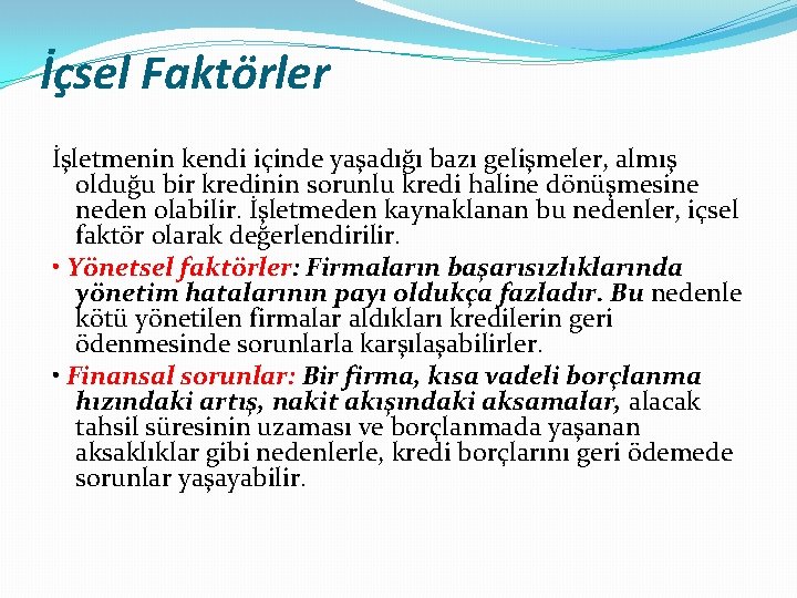 İçsel Faktörler İşletmenin kendi içinde yaşadığı bazı gelişmeler, almış olduğu bir kredinin sorunlu kredi