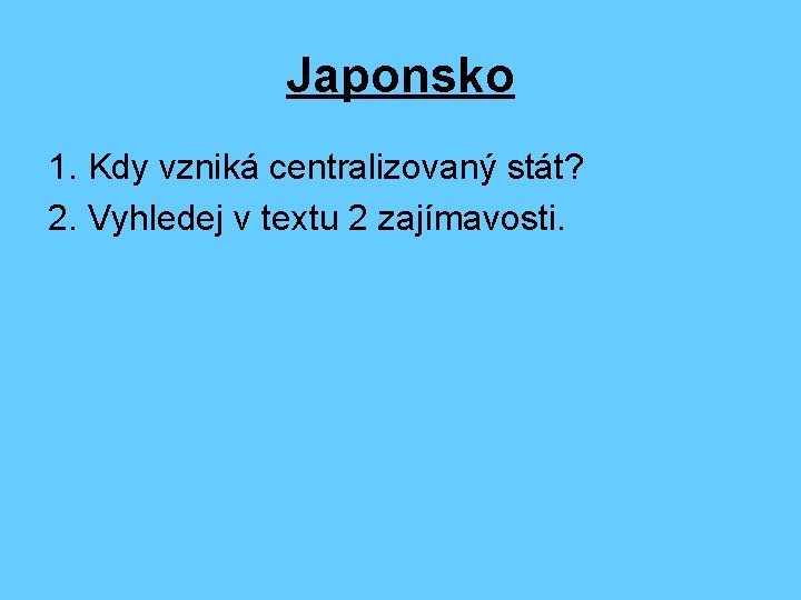 Japonsko 1. Kdy vzniká centralizovaný stát? 2. Vyhledej v textu 2 zajímavosti. 