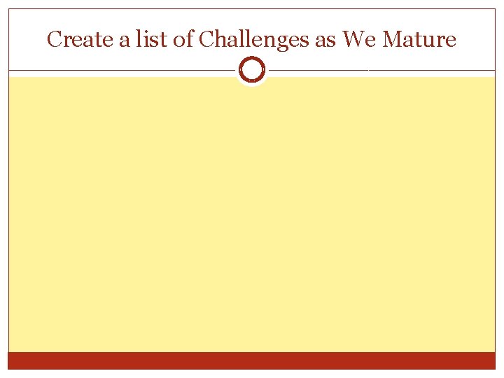 Create a list of Challenges as We Mature 