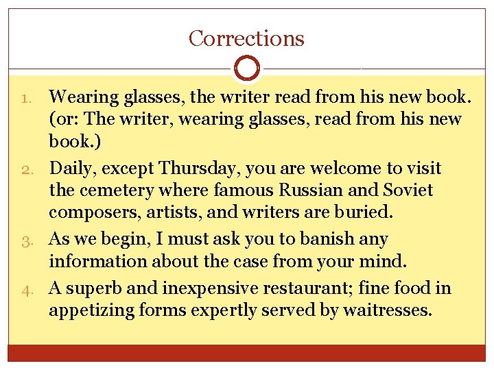 Corrections Wearing glasses, the writer read from his new book. (or: The writer, wearing