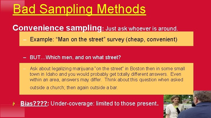 Bad Sampling Methods Convenience sampling: Just ask whoever is around. – Example: “Man on