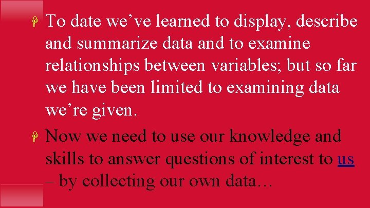 H H To date we’ve learned to display, describe and summarize data and to