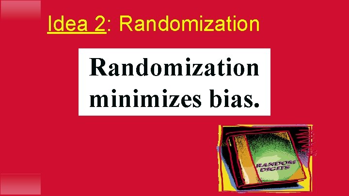 Idea 2: Randomization minimizes bias. 
