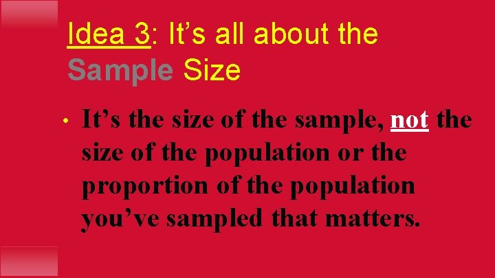Idea 3: It’s all about the Sample Size • It’s the size of the
