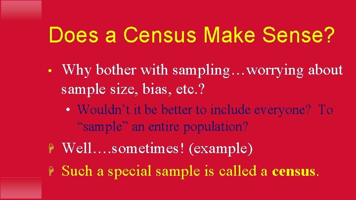 Does a Census Make Sense? • Why bother with sampling…worrying about sample size, bias,