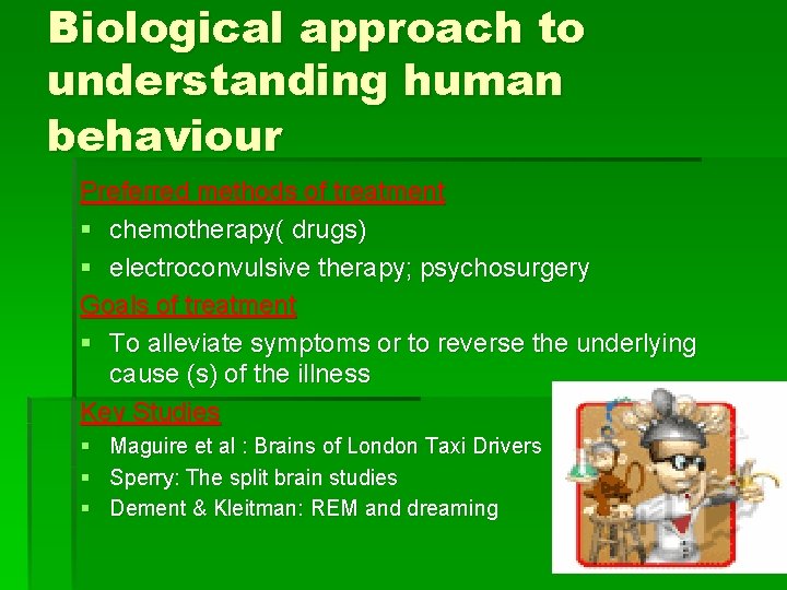 Biological approach to understanding human behaviour Preferred methods of treatment § chemotherapy( drugs) §