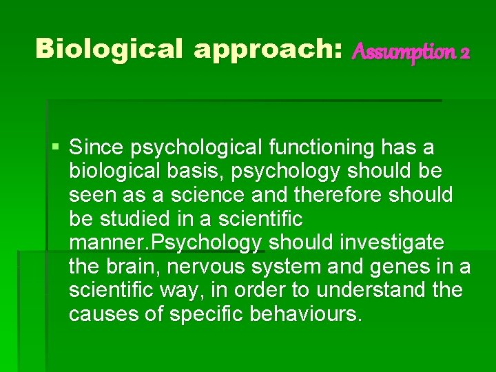Biological approach: Assumption 2 § Since psychological functioning has a biological basis, psychology should