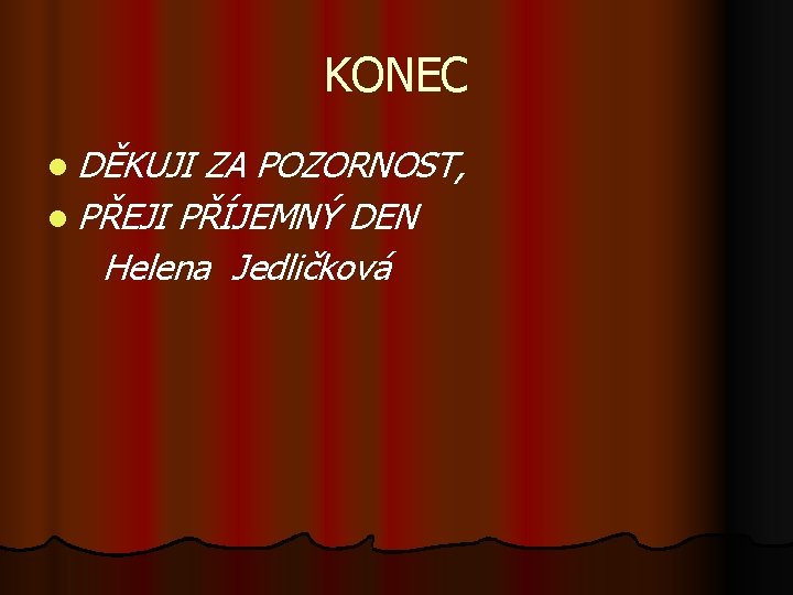 KONEC l DĚKUJI ZA POZORNOST, l PŘEJI PŘÍJEMNÝ DEN Helena Jedličková 