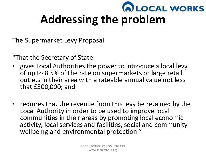 Addressing the problem The Supermarket Levy Proposal “That the Secretary of State • gives