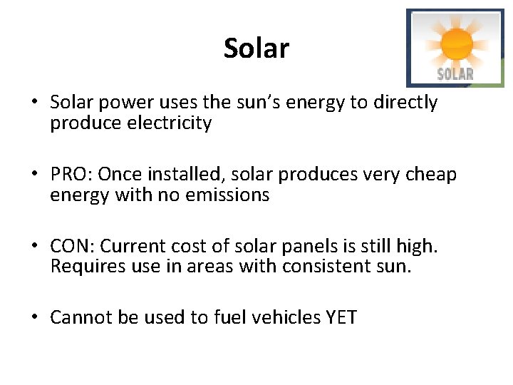 Solar • Solar power uses the sun’s energy to directly produce electricity • PRO: