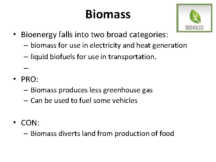 Biomass • Bioenergy falls into two broad categories: – biomass for use in electricity