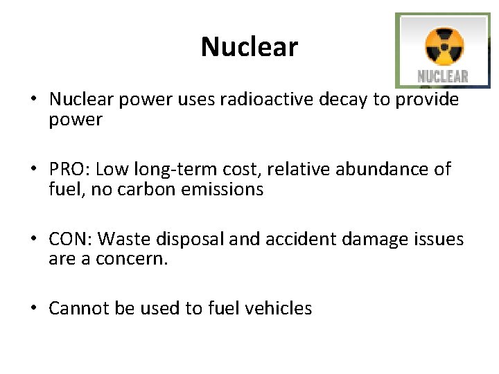 Nuclear • Nuclear power uses radioactive decay to provide power • PRO: Low long-term