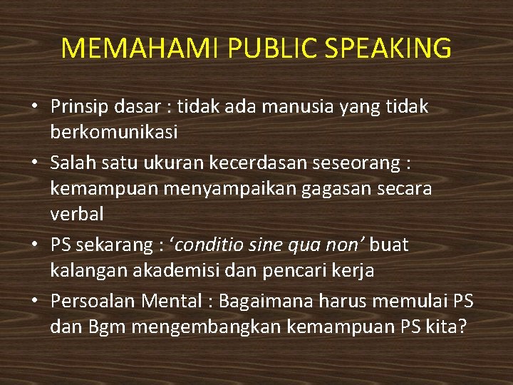 MEMAHAMI PUBLIC SPEAKING • Prinsip dasar : tidak ada manusia yang tidak berkomunikasi •