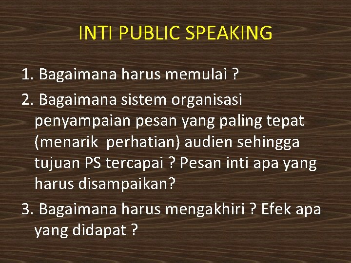 INTI PUBLIC SPEAKING 1. Bagaimana harus memulai ? 2. Bagaimana sistem organisasi penyampaian pesan