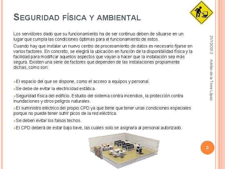 SEGURIDAD FÍSICA Y AMBIENTAL 21/10/2012 Los servidores dado que su funcionamiento ha de ser