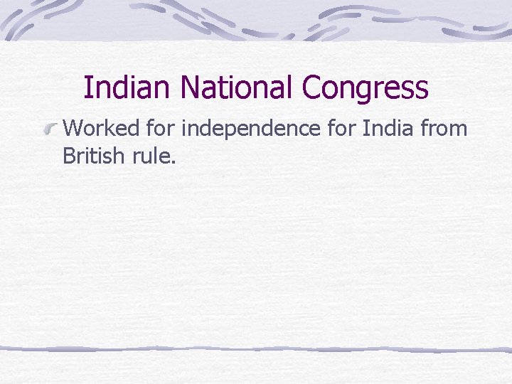 Indian National Congress Worked for independence for India from British rule. 