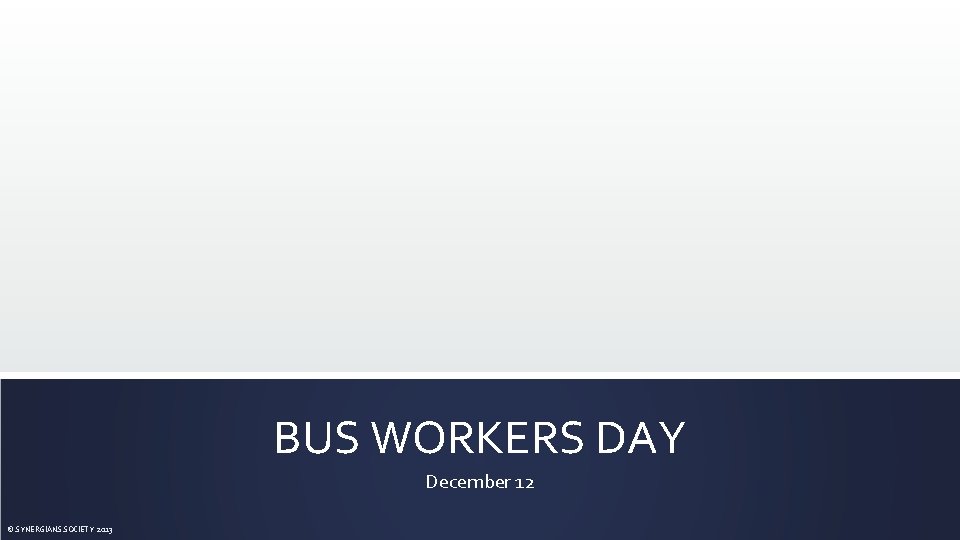BUS WORKERS DAY December 12 © SYNERGIANS SOCIETY 2013 
