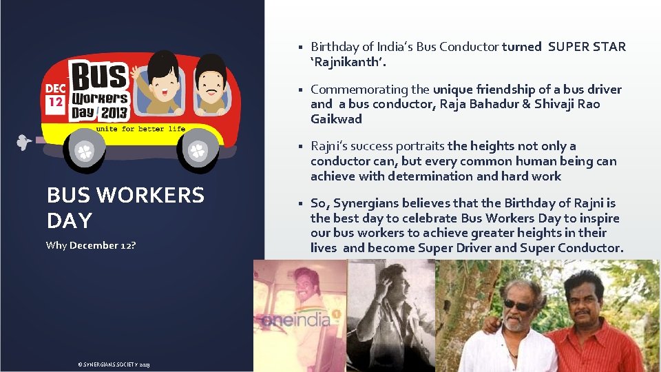 BUS WORKERS DAY Why December 12? © SYNERGIANS SOCIETY 2013 § Birthday of India’s