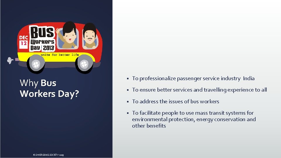 Why Bus Workers Day? © SYNERGIANS SOCIETY 2013 § To professionalize passenger service industry