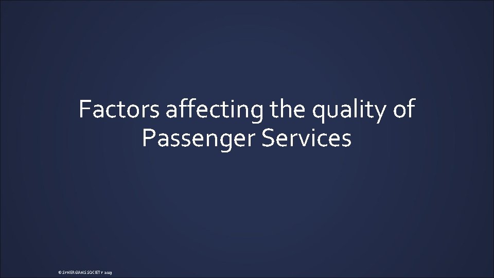 Factors affecting the quality of Passenger Services © SYNERGIANS SOCIETY 2013 