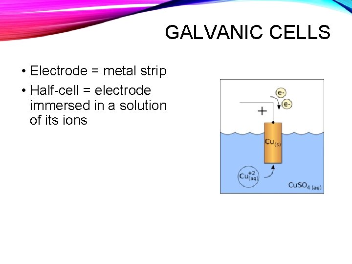 GALVANIC CELLS • Electrode = metal strip • Half-cell = electrode immersed in a GALVANIC CELLS • Electrode = metal strip • Half-cell = electrode immersed in a