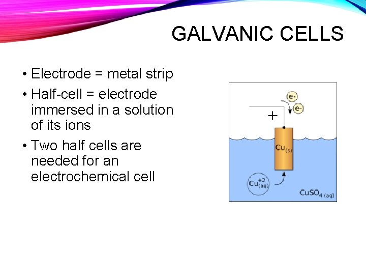 GALVANIC CELLS • Electrode = metal strip • Half-cell = electrode immersed in a GALVANIC CELLS • Electrode = metal strip • Half-cell = electrode immersed in a