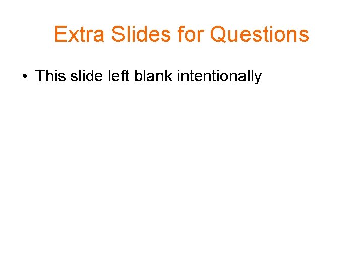 Extra Slides for Questions • This slide left blank intentionally 