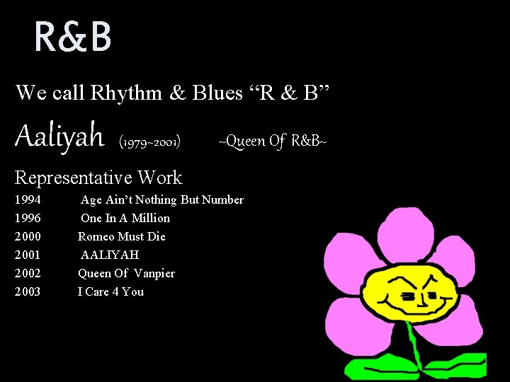 R&B We call Rhythm & Blues “R & B” Aaliyah (1979~2001) ~Queen Of R&B~