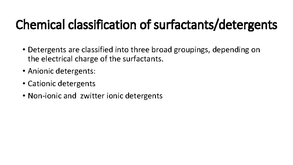 Chemical classification of surfactants/detergents • Detergents are classified into three broad groupings, depending on