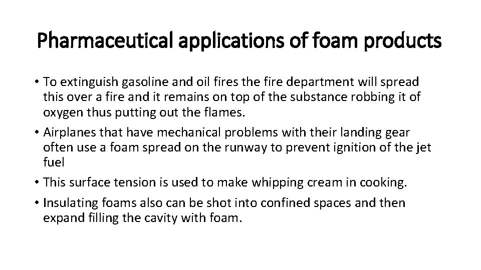 Pharmaceutical applications of foam products • To extinguish gasoline and oil fires the fire