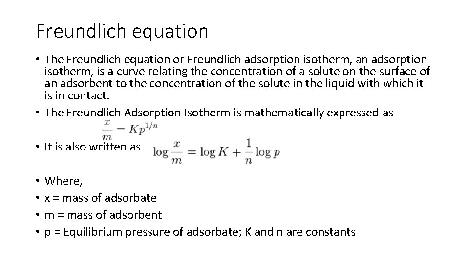 Freundlich equation • The Freundlich equation or Freundlich adsorption isotherm, an adsorption isotherm, is