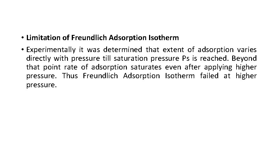  • Limitation of Freundlich Adsorption Isotherm • Experimentally it was determined that extent