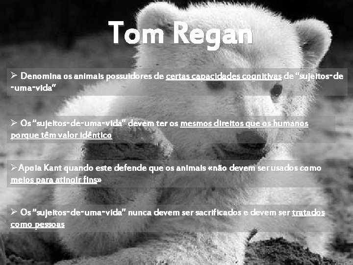 Tom Regan Ø Denomina os animais possuidores de certas capacidades cognitivas de “sujeitos-de -uma-vida”