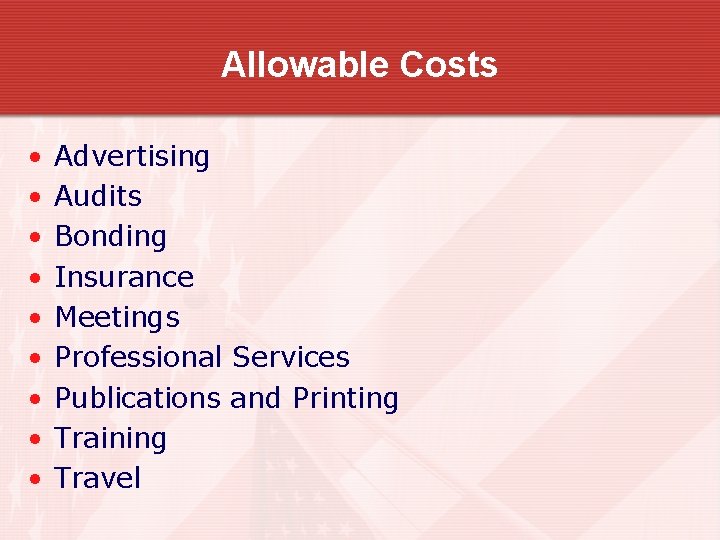 Allowable Costs • • • Advertising Audits Bonding Insurance Meetings Professional Services Publications and