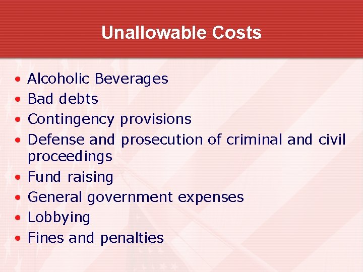 Unallowable Costs • • Alcoholic Beverages Bad debts Contingency provisions Defense and prosecution of