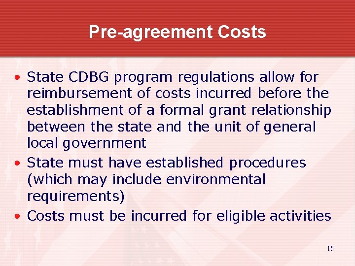 Pre-agreement Costs • State CDBG program regulations allow for reimbursement of costs incurred before