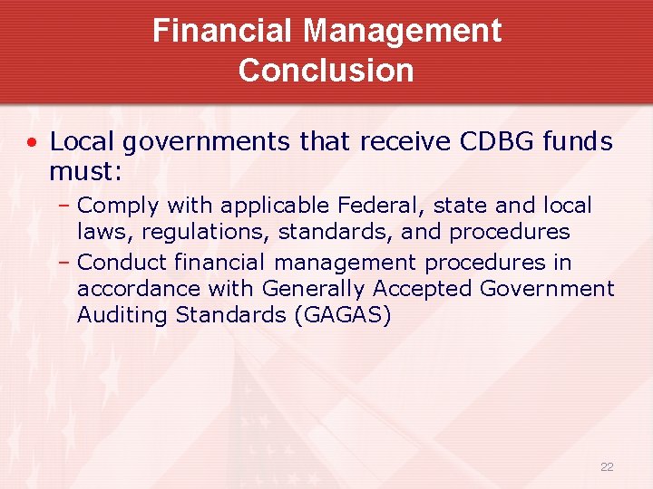 Financial Management Conclusion • Local governments that receive CDBG funds must: – Comply with