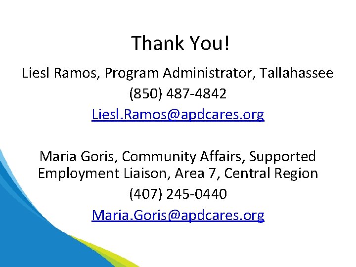 Thank You! Liesl Ramos, Program Administrator, Tallahassee (850) 487 -4842 Liesl. Ramos@apdcares. org Maria