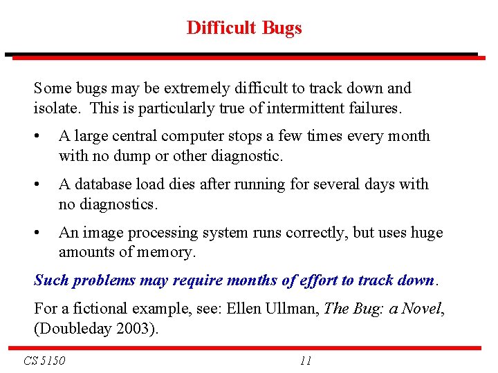 Difficult Bugs Some bugs may be extremely difficult to track down and isolate. This