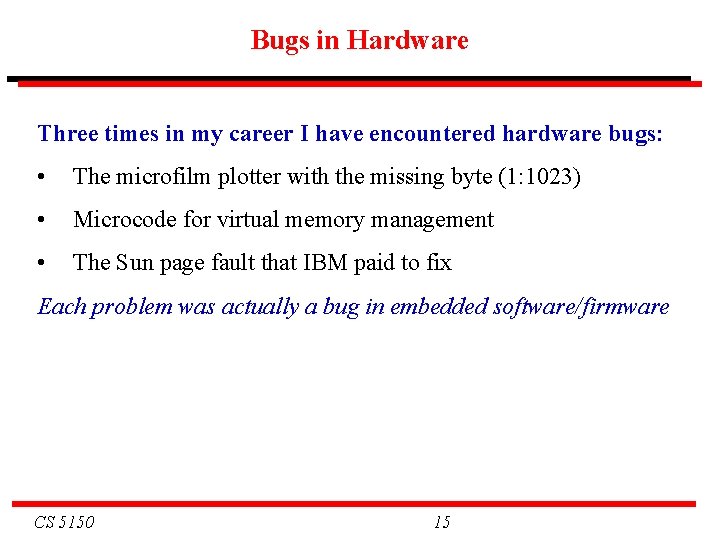 Bugs in Hardware Three times in my career I have encountered hardware bugs: •