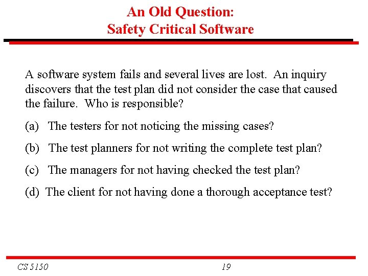 An Old Question: Safety Critical Software A software system fails and several lives are
