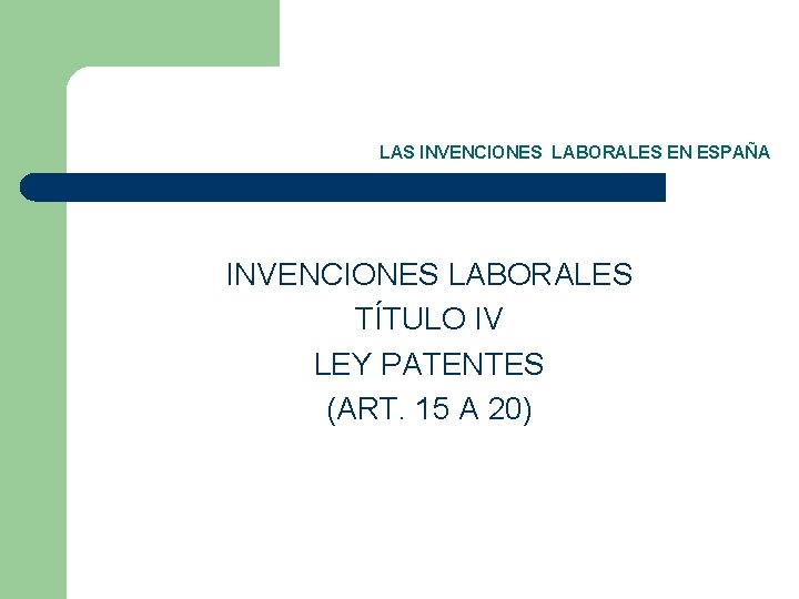LAS INVENCIONES LABORALES EN ESPAÑA INVENCIONES LABORALES TÍTULO IV LEY PATENTES (ART. 15 A