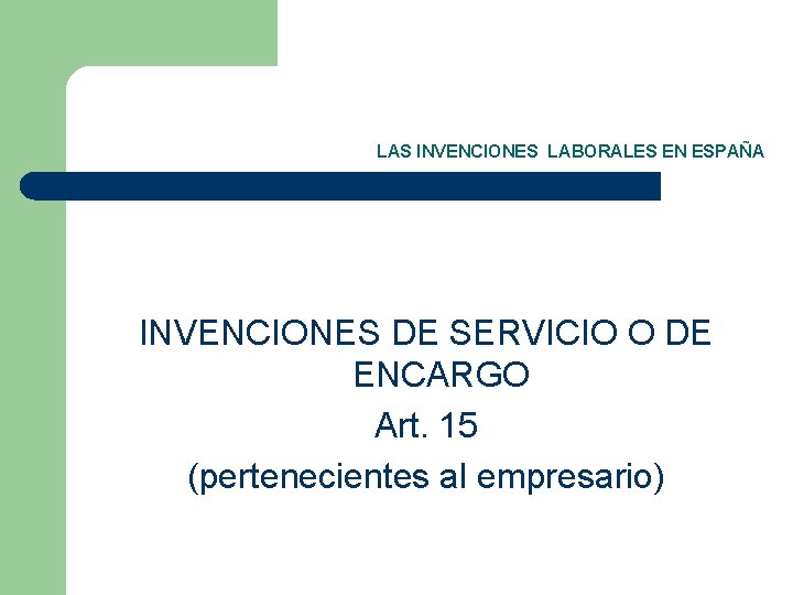 LAS INVENCIONES LABORALES EN ESPAÑA INVENCIONES DE SERVICIO O DE ENCARGO Art. 15 (pertenecientes