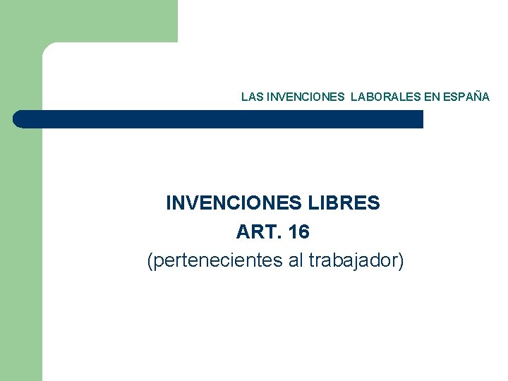 LAS INVENCIONES LABORALES EN ESPAÑA INVENCIONES LIBRES ART. 16 (pertenecientes al trabajador) 