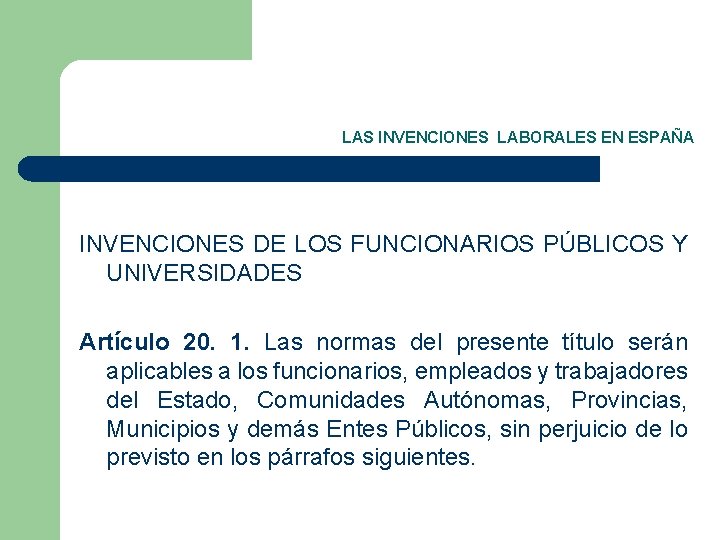 LAS INVENCIONES LABORALES EN ESPAÑA INVENCIONES DE LOS FUNCIONARIOS PÚBLICOS Y UNIVERSIDADES Artículo 20.