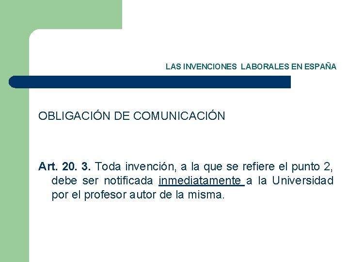 LAS INVENCIONES LABORALES EN ESPAÑA OBLIGACIÓN DE COMUNICACIÓN Art. 20. 3. Toda invención, a