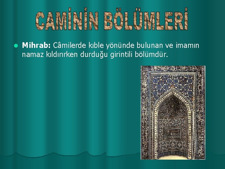 l Mihrab: Câmilerde kıble yönünde bulunan ve imamın namaz kıldırırken durduğu girintili bölümdür. 