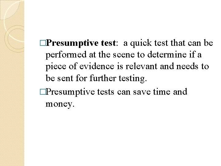 �Presumptive test: a quick test that can be performed at the scene to determine